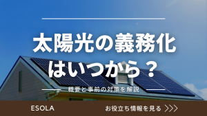 太陽光の義務化はいつから？概要と事前の対策を解説