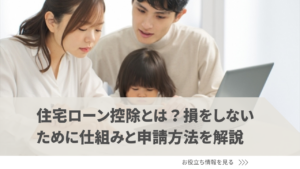 住宅ローン控除とは？損をしないために仕組みと申請方法を解説