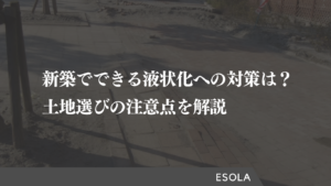 新築でできる液状化への対策は？土地選びの注意点を解説