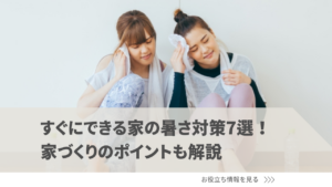 すぐにできる家の暑さ対策7選！家づくりのポイントも解説