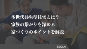 多世代共生型住宅とは？家族の繋がりを深める家づくりのポイントを解説