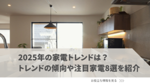 2025年の家電トレンドは？トレンドの傾向や注目された家電製品8選を紹介
